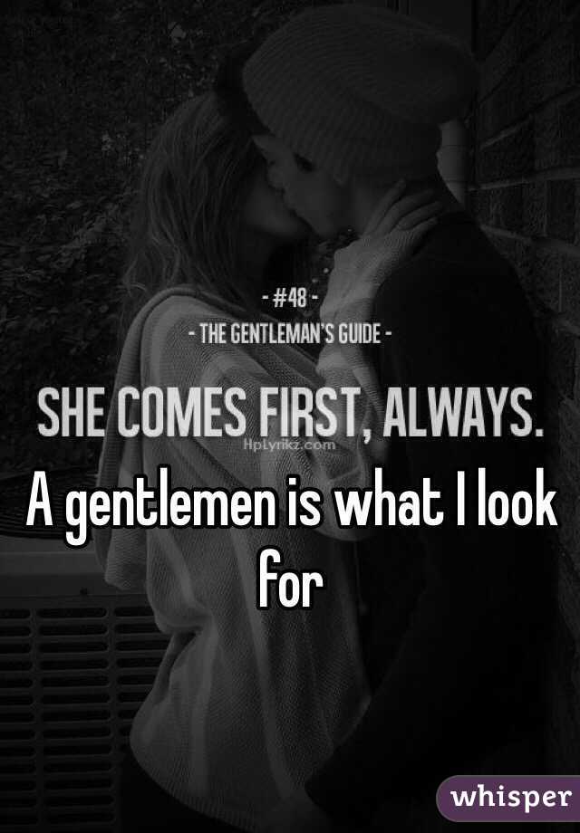 A gentlemen is what I look for 