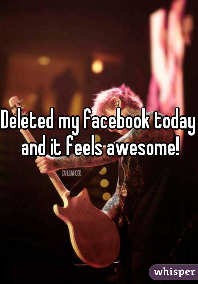Deleted my facebook today and it feels awesome!