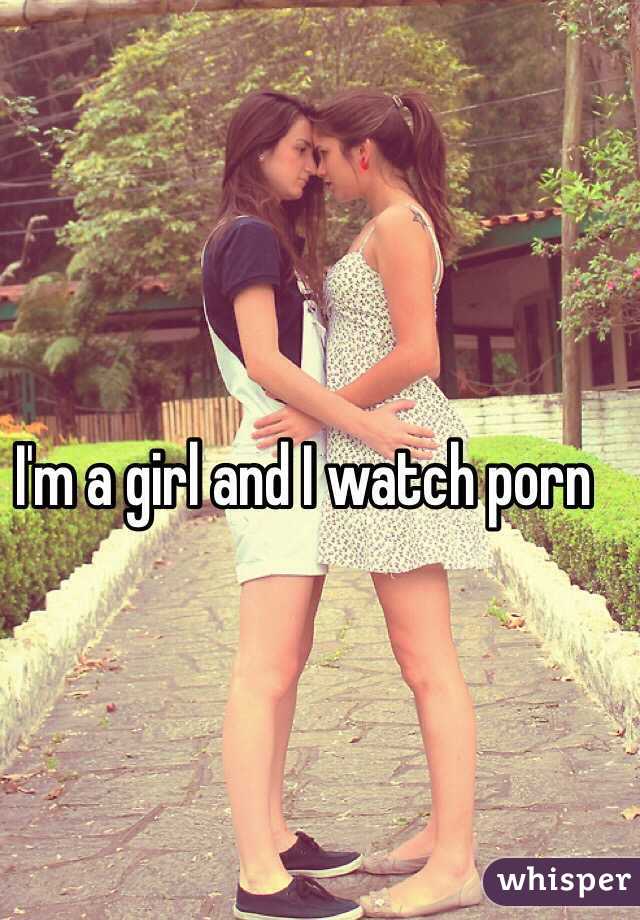 I'm a girl and I watch porn 