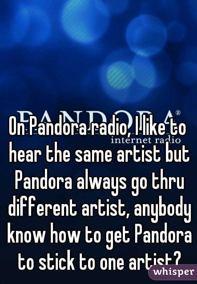 On Pandora radio, I like to hear the same artist but Pandora always go thru different artist, anybody know how to get Pandora to stick to one artist?