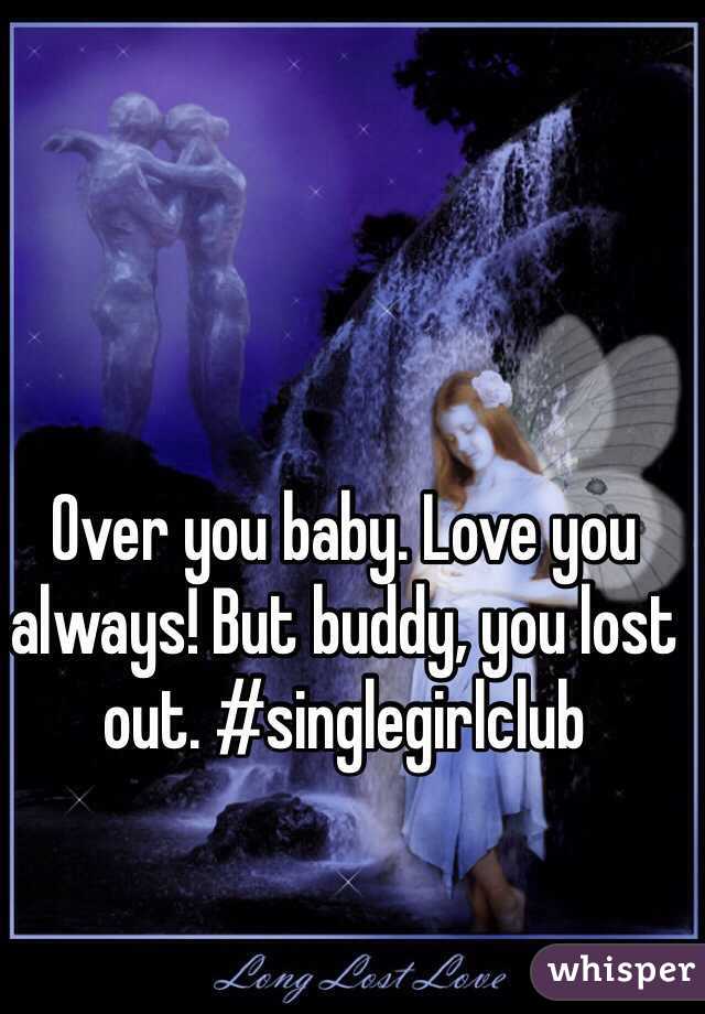 Over you baby. Love you always! But buddy, you lost out. #singlegirlclub