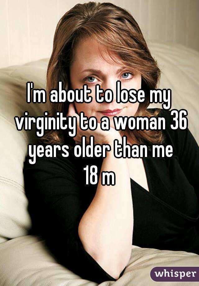 I'm about to lose my virginity to a woman 36 years older than me
18 m