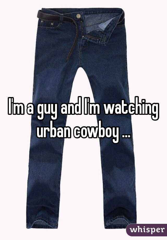 I'm a guy and I'm watching urban cowboy ...