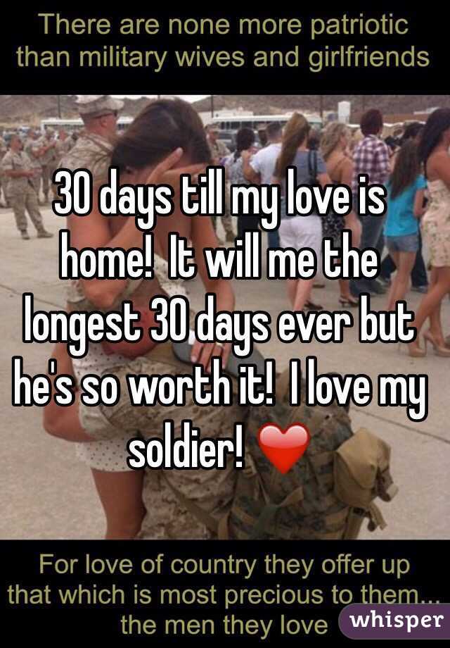 30 days till my love is home!  It will me the longest 30 days ever but he's so worth it!  I love my soldier! ❤️