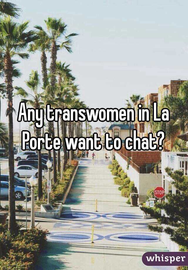 Any transwomen in La Porte want to chat? 
