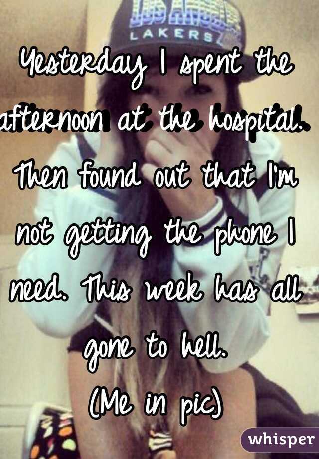 Yesterday I spent the afternoon at the hospital. Then found out that I'm not getting the phone I need. This week has all gone to hell. 
(Me in pic)