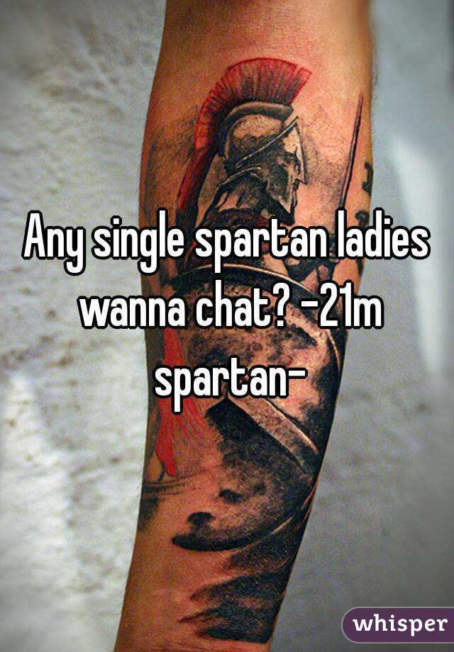 Any single spartan ladies wanna chat? -21m spartan-