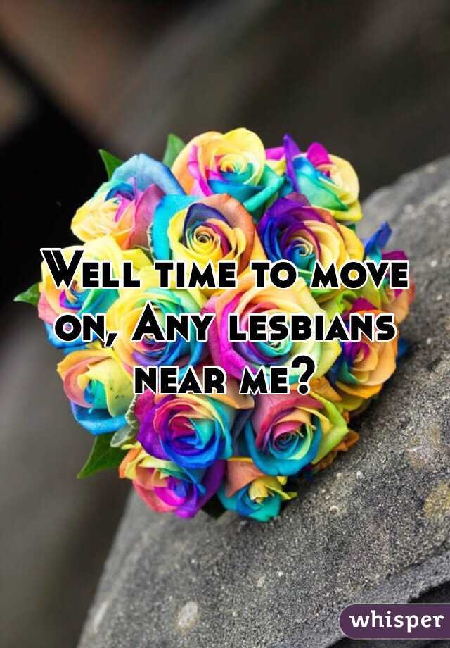 Well time to move on, Any lesbians near me? 