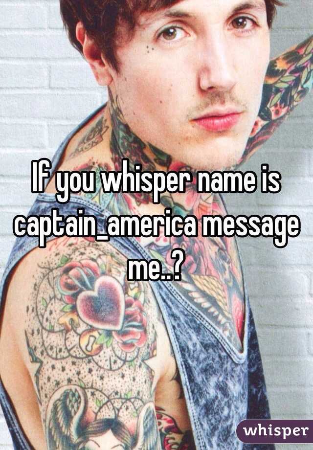 If you whisper name is captain_america message me..? 