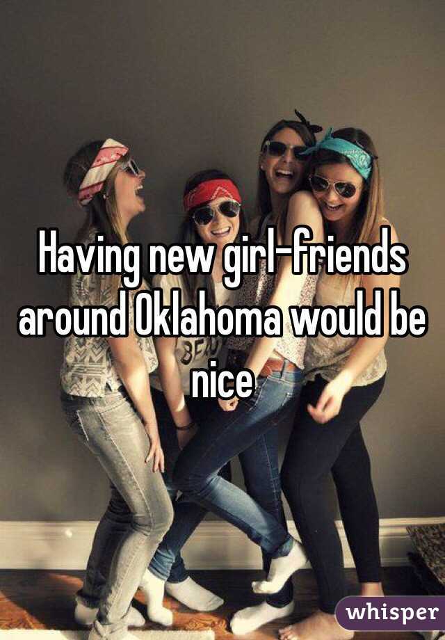 Having new girl-friends around Oklahoma would be nice 