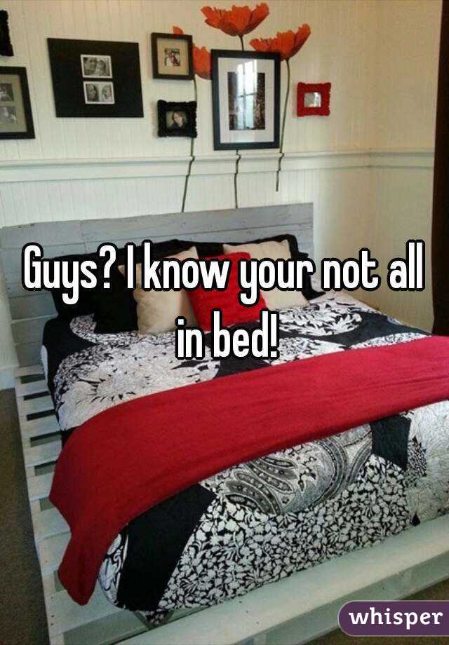 Guys? I know your not all in bed!