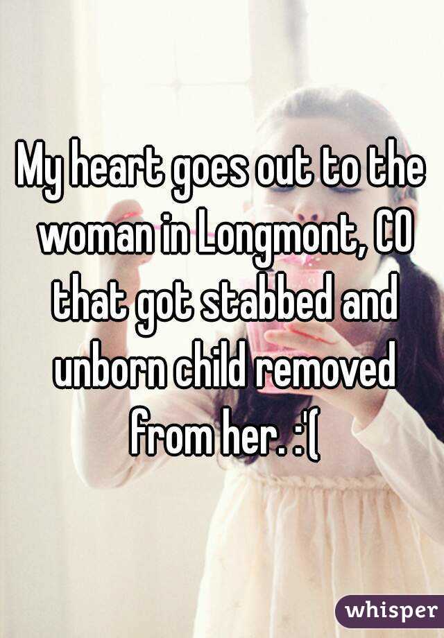 My heart goes out to the woman in Longmont, CO that got stabbed and unborn child removed from her. :'(