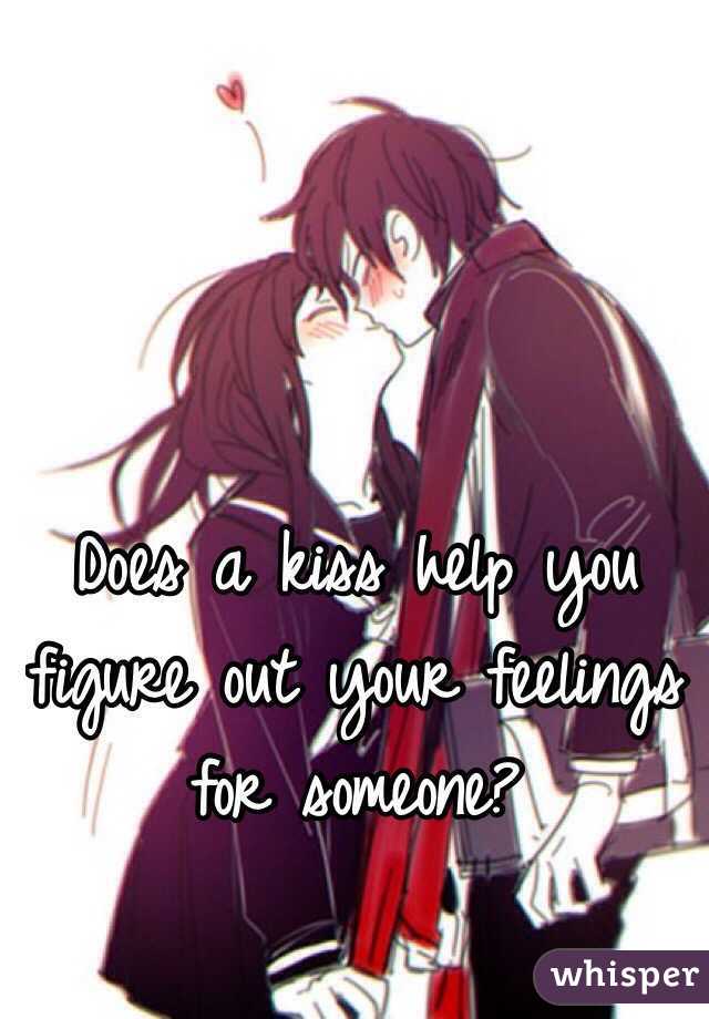Does a kiss help you figure out your feelings for someone? 