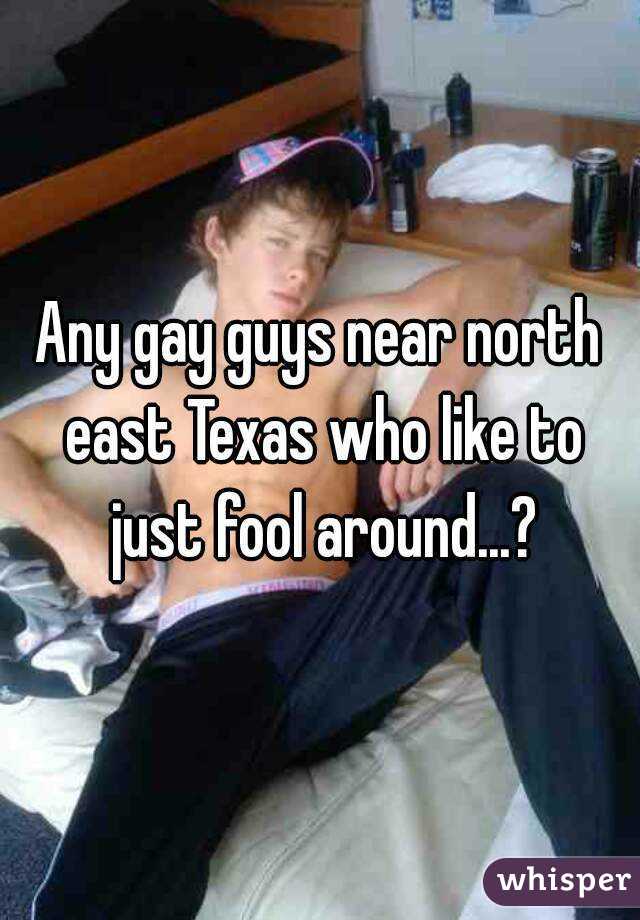 Any gay guys near north east Texas who like to just fool around...?