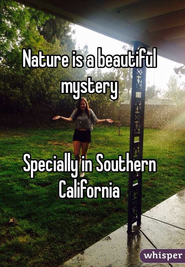 Nature is a beautiful mystery 


Specially in Southern California 
