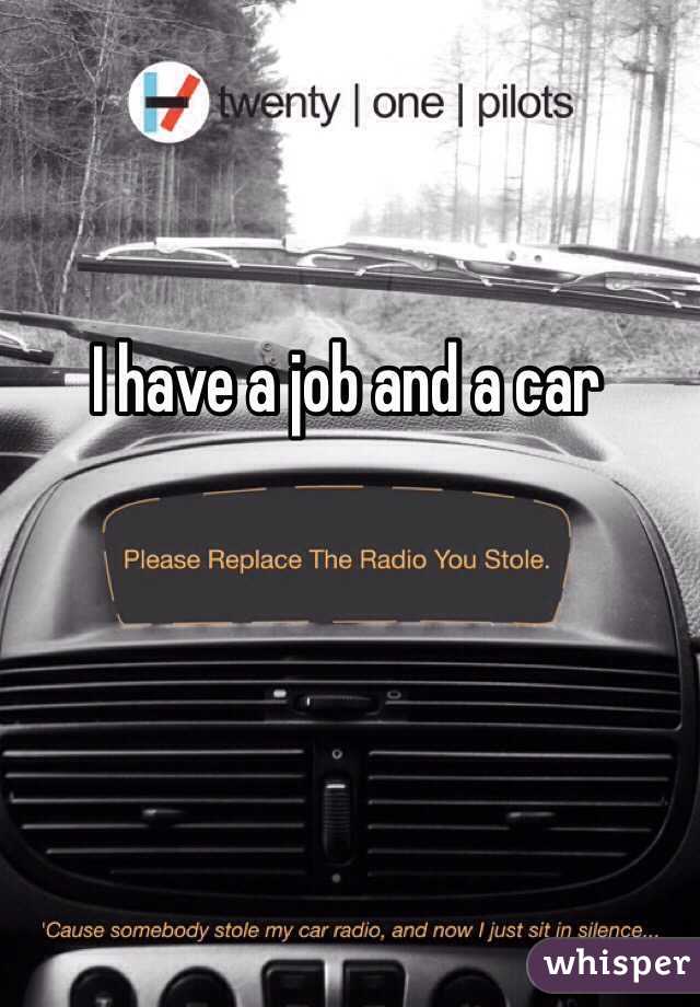 I have a job and a car 