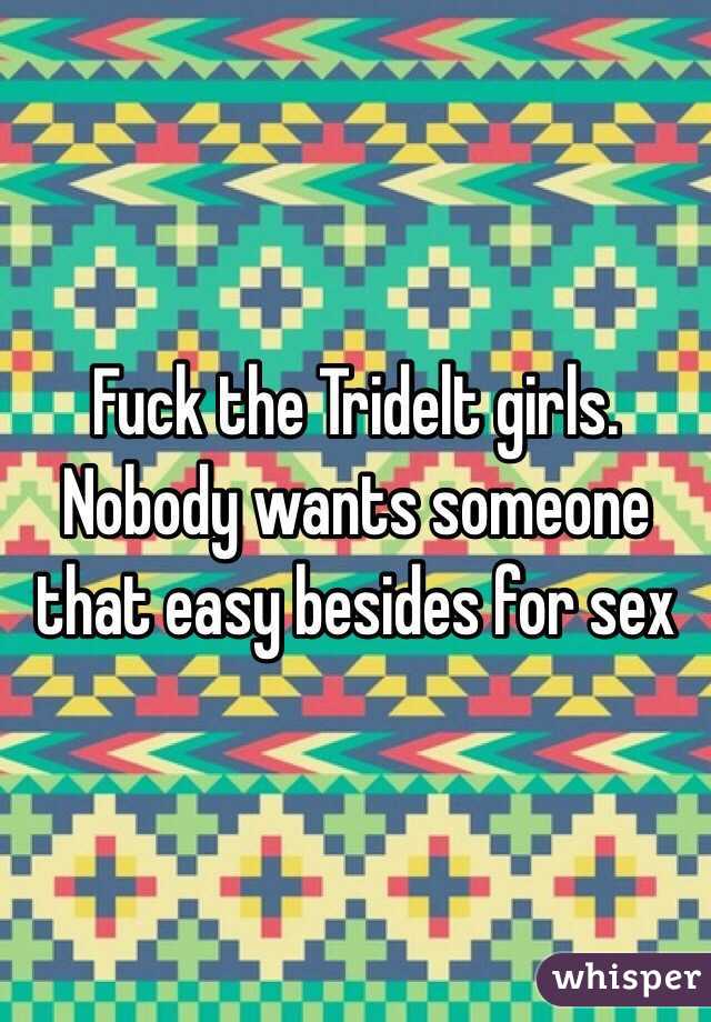 Fuck the Tridelt girls. Nobody wants someone that easy besides for sex
