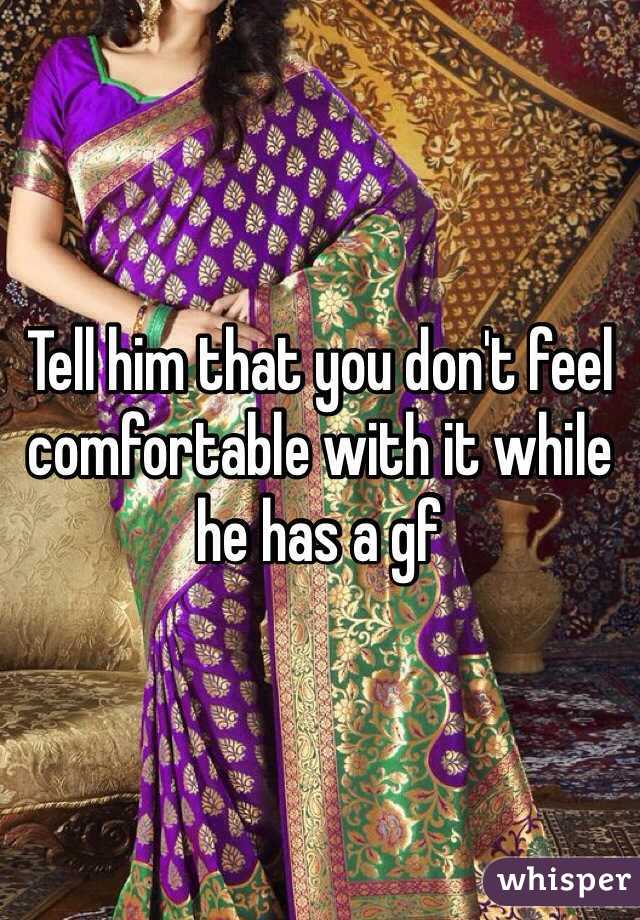 Tell him that you don't feel comfortable with it while he has a gf