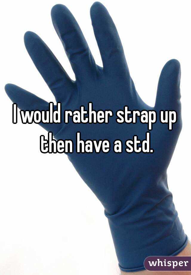 I would rather strap up then have a std.
