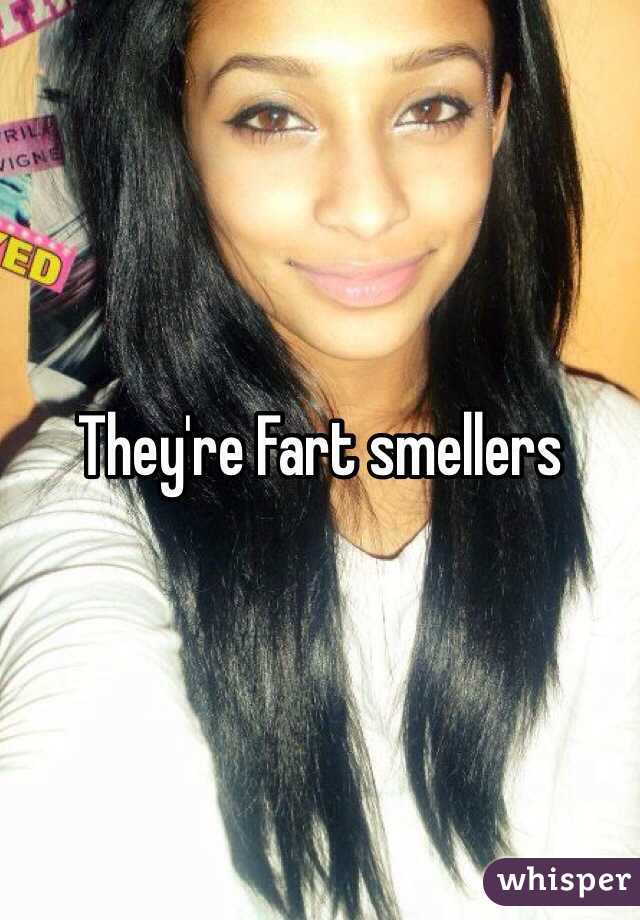 They're Fart smellers