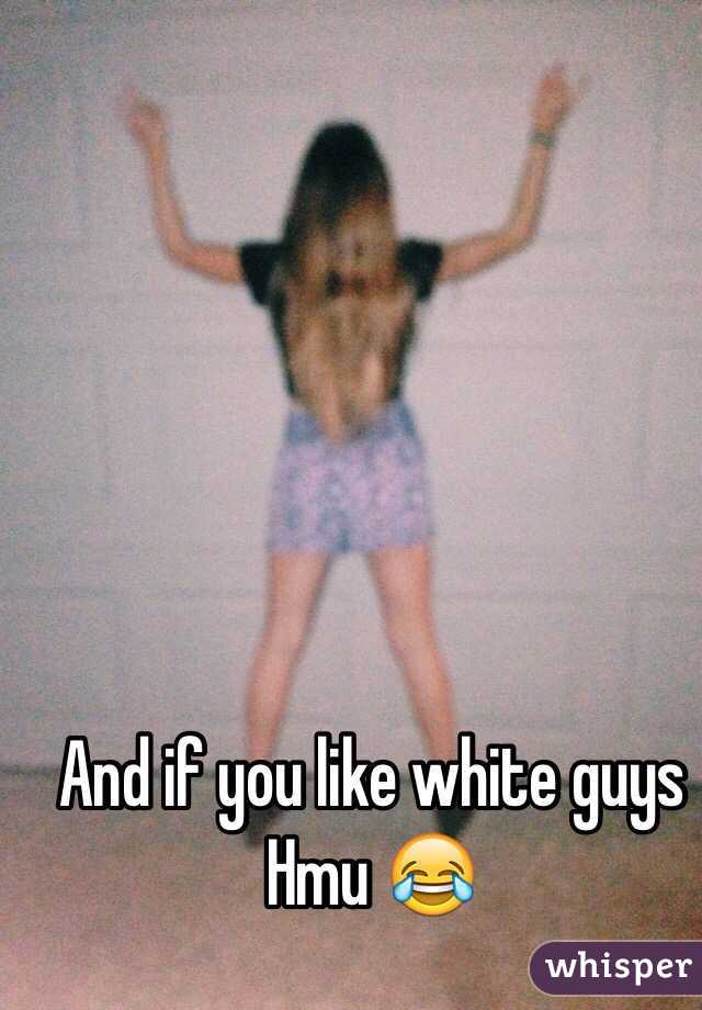And if you like white guys Hmu 😂
