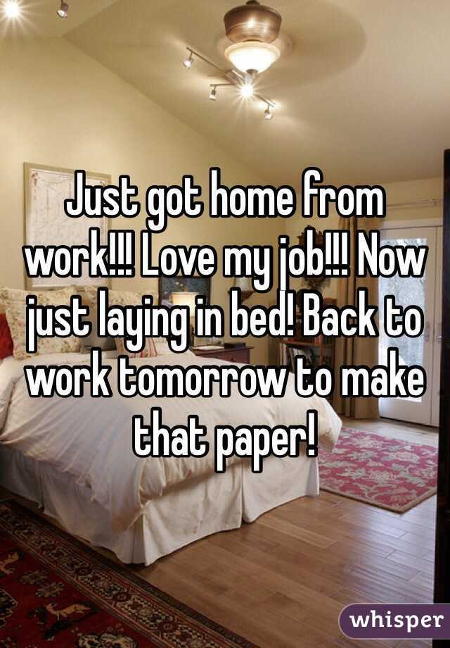 Just got home from work!!! Love my job!!! Now just laying in bed! Back to work tomorrow to make that paper!