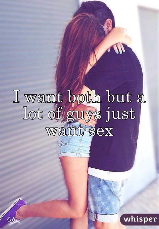 I want both but a lot of guys just want sex 