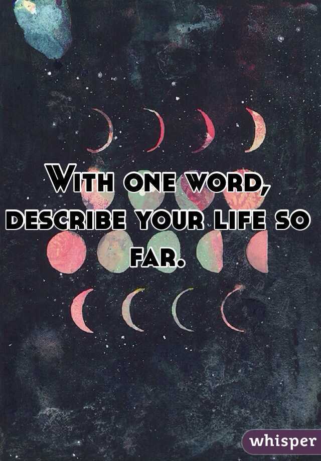 With one word, describe your life so far. 