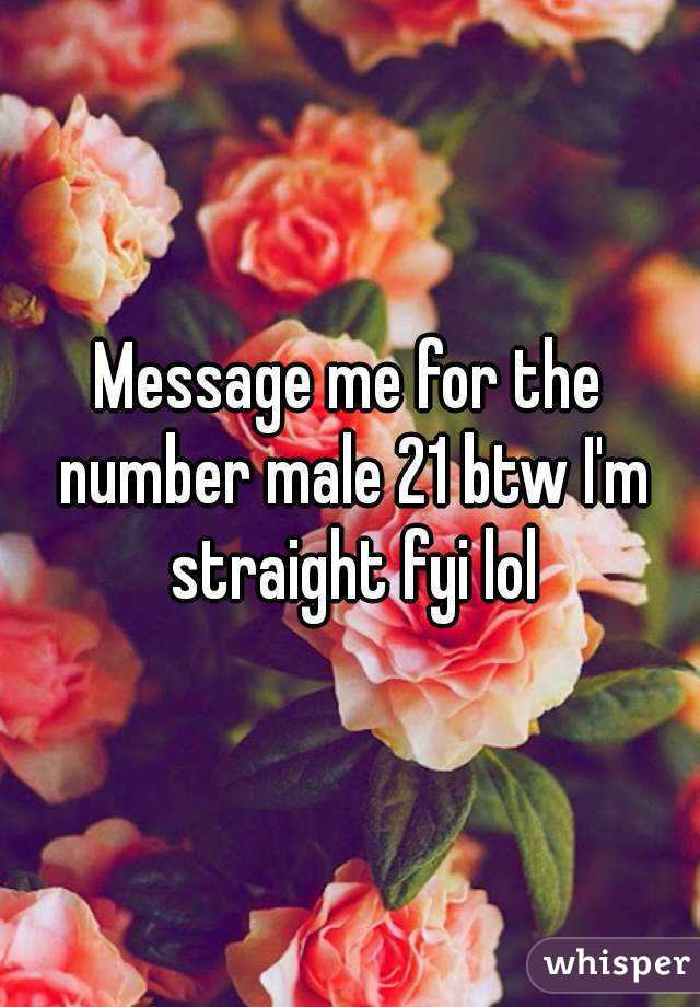 Message me for the number male 21 btw I'm straight fyi lol