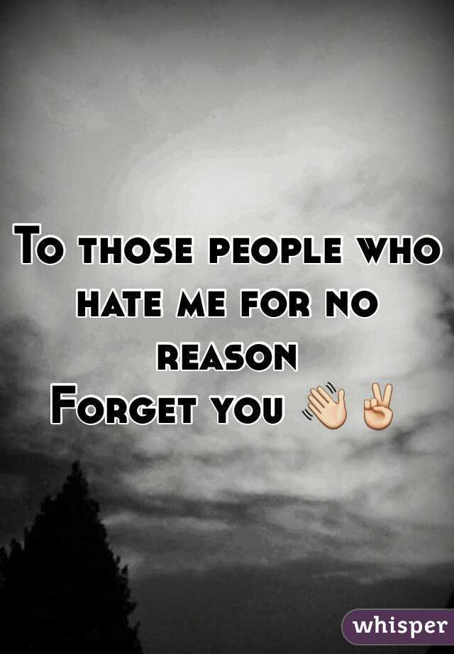 To those people who hate me for no reason 
Forget you 👋✌️