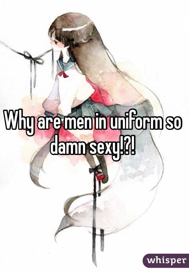 Why are men in uniform so damn sexy!?!