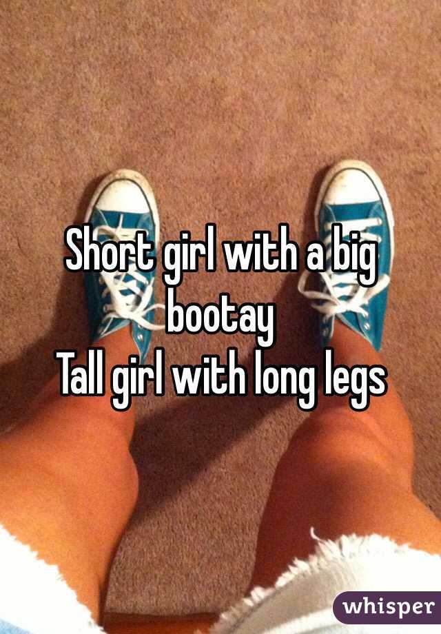 Short girl with a big bootay
Tall girl with long legs
