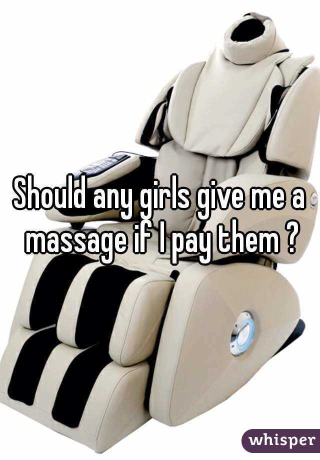 Should any girls give me a massage if I pay them ?