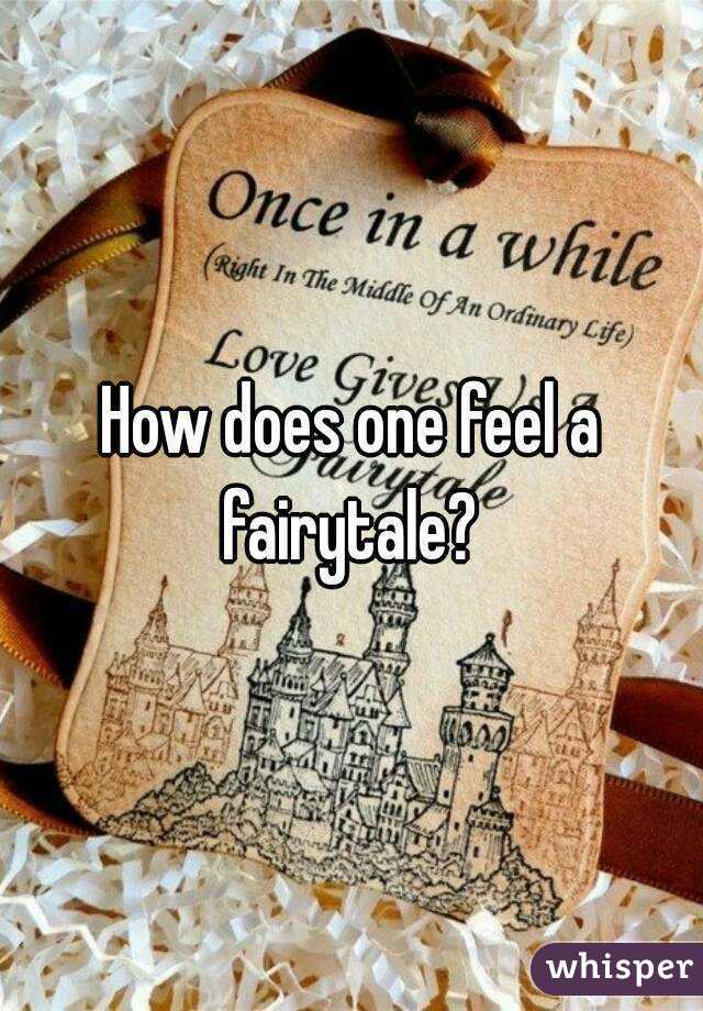 How does one feel a fairytale? 