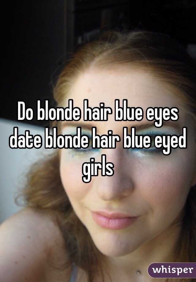 Do blonde hair blue eyes date blonde hair blue eyed girls 