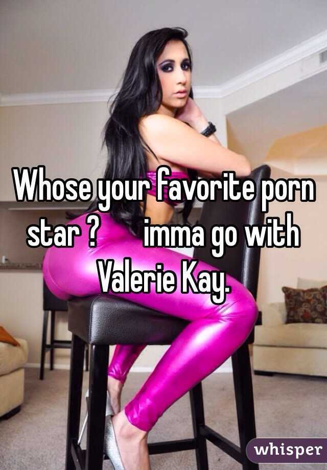 Whose your favorite porn star ? ️imma go with Valerie Kay.