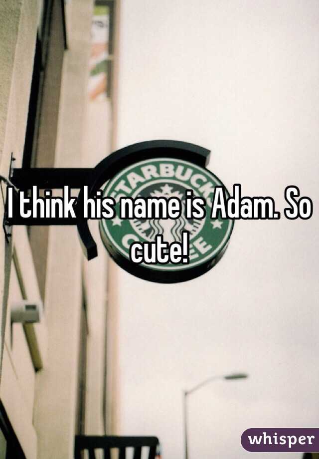 I think his name is Adam. So cute!
