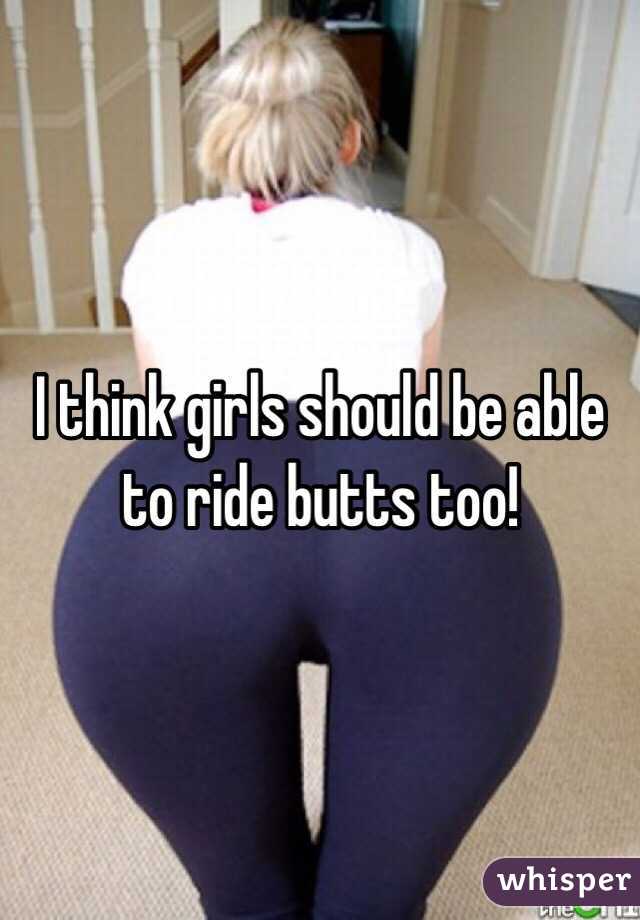 I think girls should be able to ride butts too!