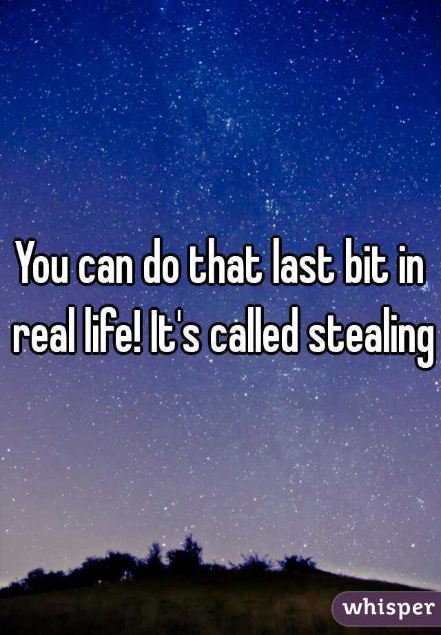 You can do that last bit in real life! It's called stealing