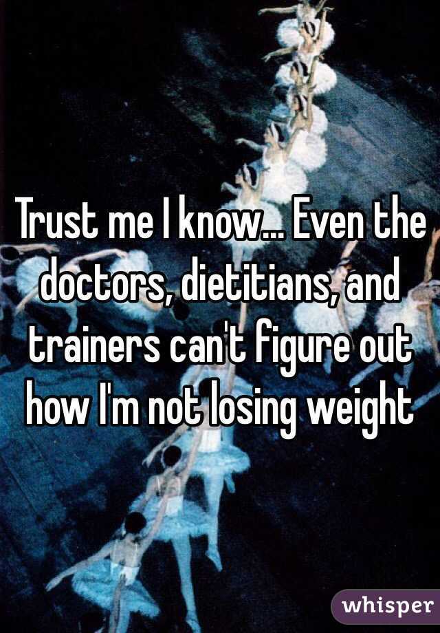 Trust me I know... Even the doctors, dietitians, and trainers can't figure out how I'm not losing weight