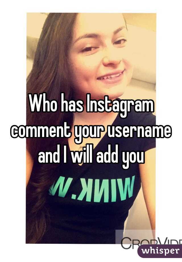 Who has Instagram comment your username and I will add you 