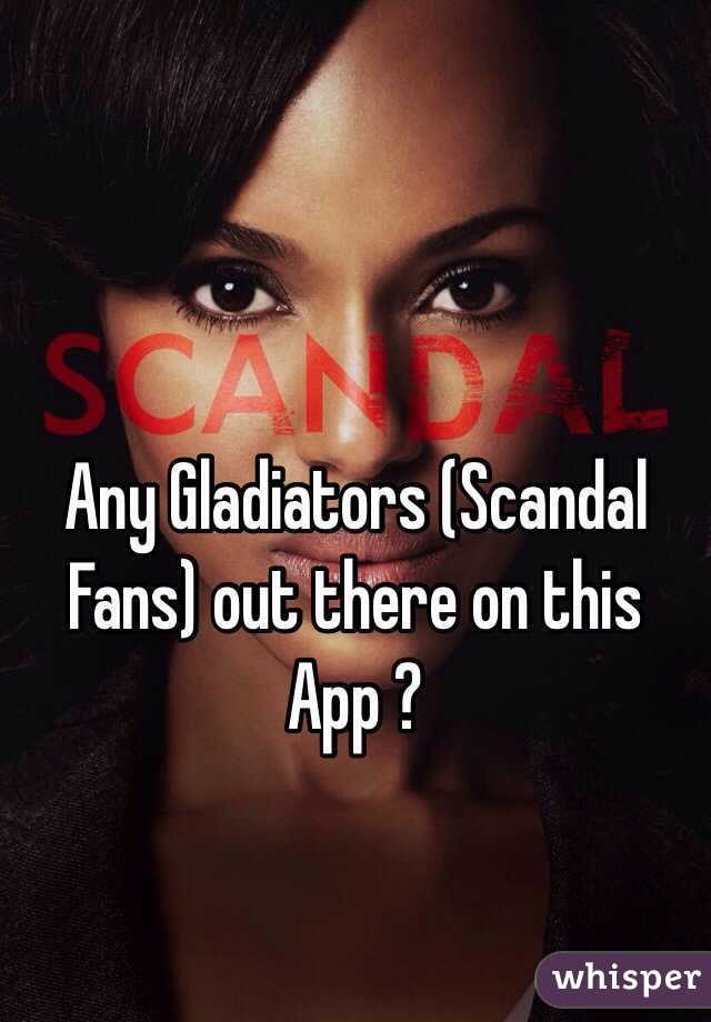 Any Gladiators (Scandal Fans) out there on this App ? 