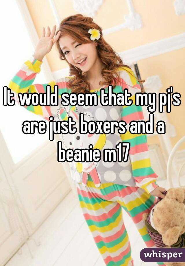It would seem that my pj's are just boxers and a beanie m17