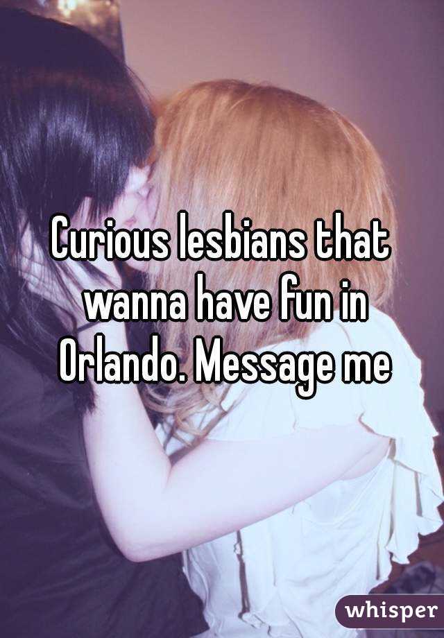 Curious lesbians that wanna have fun in Orlando. Message me