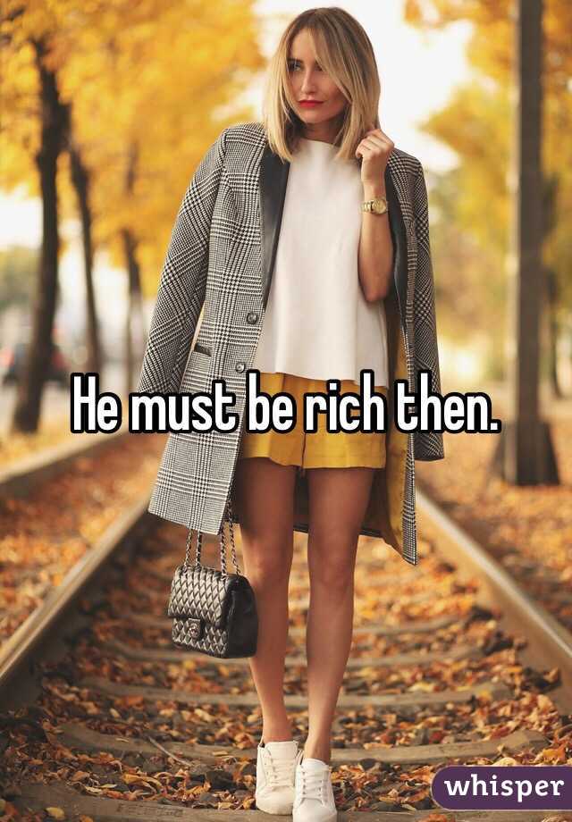 He must be rich then. 