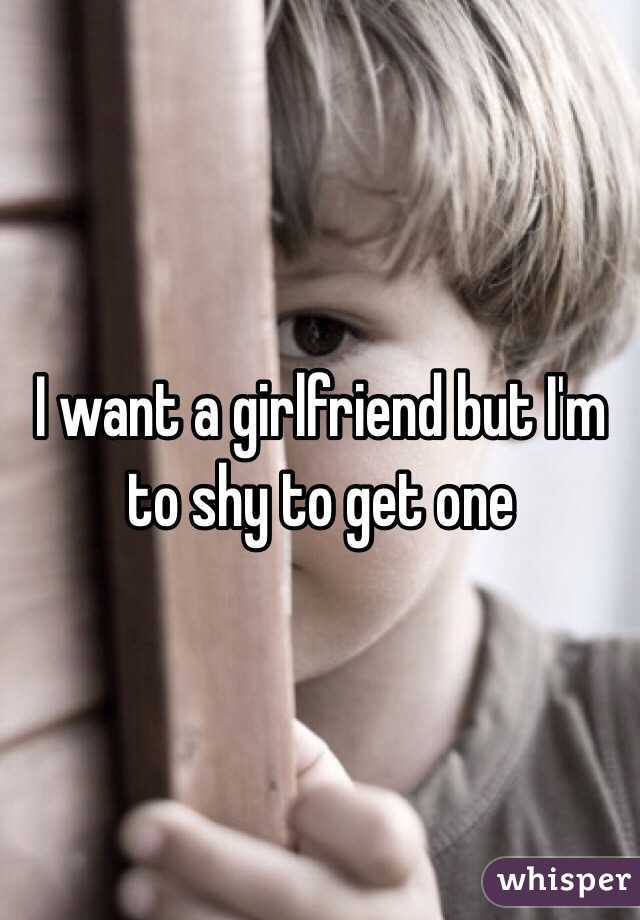 I want a girlfriend but I'm to shy to get one 