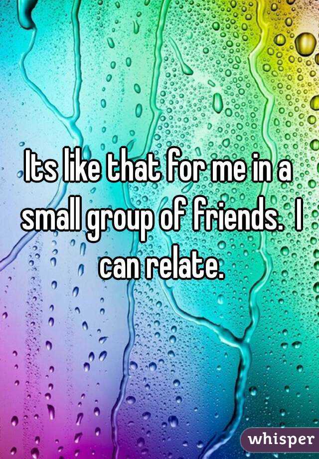 Its like that for me in a small group of friends.  I can relate.