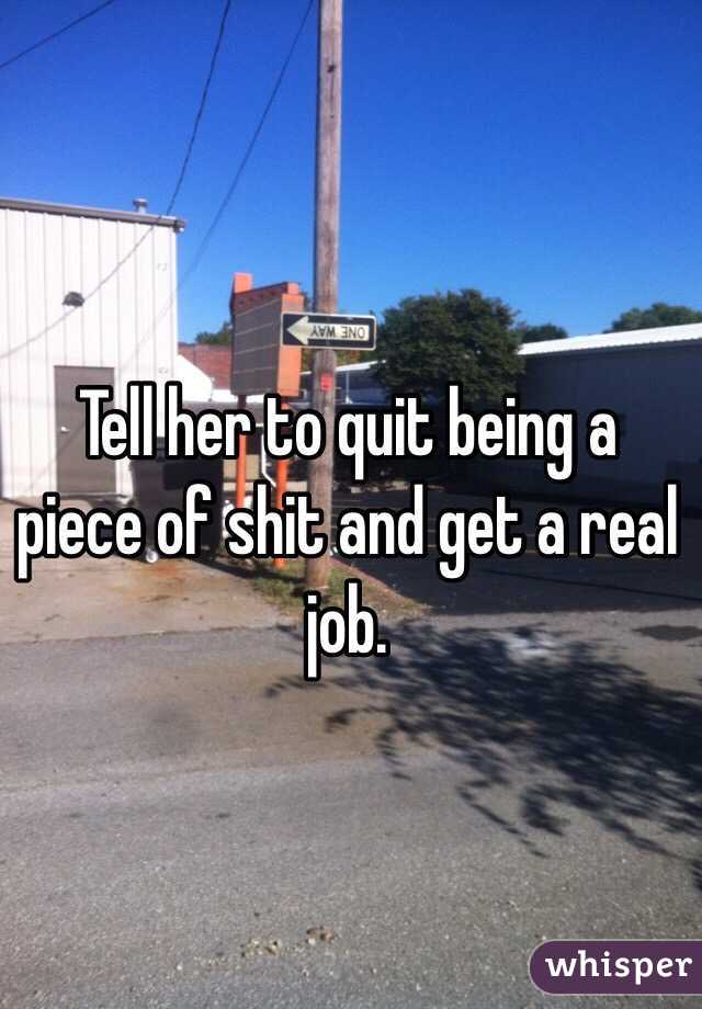 Tell her to quit being a piece of shit and get a real job.
