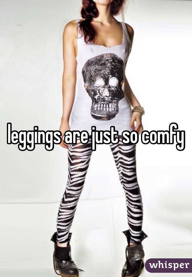 leggings are just so comfy 