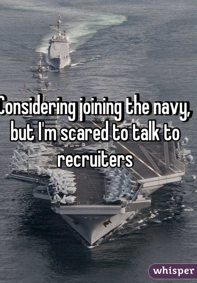 Considering joining the navy, but I'm scared to talk to recruiters 